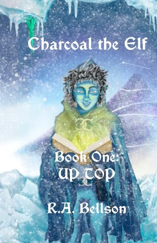 Charcoal the Elf, Book One: UP TOP: a novel for all ages