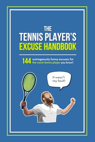 The Tennis Player’s Excuse Handbook: 144 Outrageously Funny Excuses For The Worst Tennis Player You Know (Fun-Filled Tennis Books for the Whole Family)