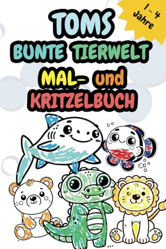 TOMS BUNTE TIERWELT: Mal- und Kritzelbuch (DEINE BUNTE TIERWELT – DAS PERSONALISIERTE MAL- UND KRITZELBUCH)