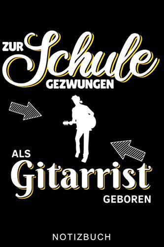ZUR SCHULE GEZWUNGEN ALS GITARRIST GEBOREN NOTIZBUCH: A5 TAGEBUCH für Gitarristen | Gitarre lernen | Gitarrenbuch | Gitarrenspieler Bücher für Erwachsene Kinder Anfänger Profis | Musiker
