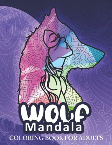 Wolf Mandala Coloring Book For Adults, Adult Coloring Book Mandalas For Meditation & Relaxation: +50 Wolves Design In Mandala Coloring Book