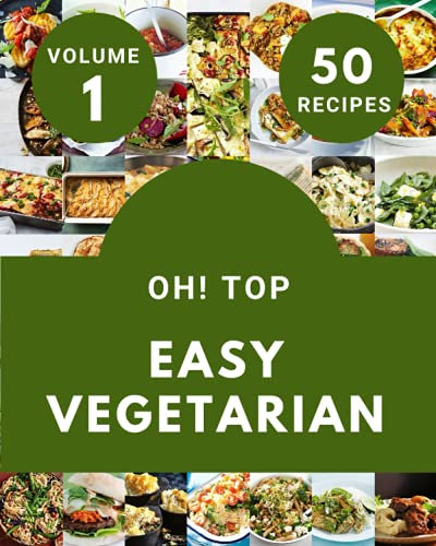 Oh! Top 50 Easy Vegetarian Recipes Volume 1: Start a New Cooking Chapter with Easy Vegetarian Cookbook!