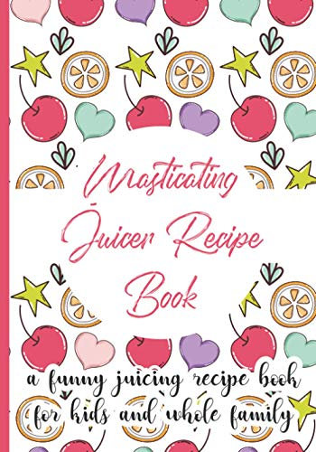 MASTICATING JUICER RECIPE BOOK A Funny Juicing Recipe Book for Kids and Whole Family: A Little Pocket Size Juice Recipe Book For Children and Parents ... Lifestyle and Organic Food Products