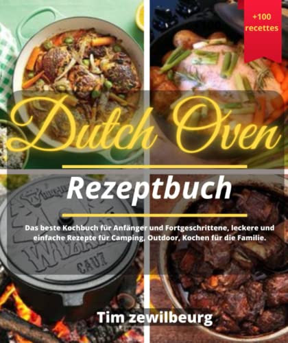 Dutch Oven Rezeptbuch Das beste Kochbuch für Anfänger und Fortgeschrittene, leckere und einfache Rezepte für Camping, Outdoor, Kochen für die Familie.