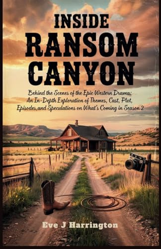 INSIDE RANSOM CANYON: Behind the Scenes of the Epic Western Drama: An In-Depth Exploration of Themes, Cast, Plot, Episodes, and Speculations on ... in Season 2 (Movies & Tv series Guides 2025)