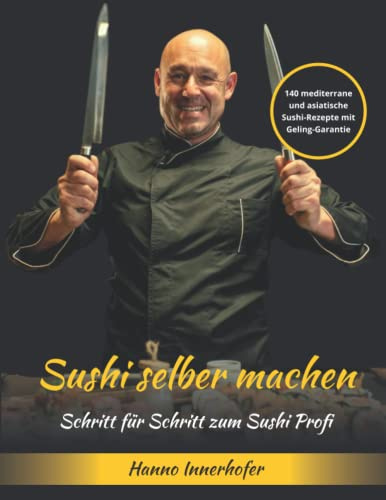 SUSHI SELBER MACHEN.: 140 mediterrane und asiatische Sushi-Rezepte mit Geling-Garantie. Mit Schritt für Schritt zum Sushi Profi.