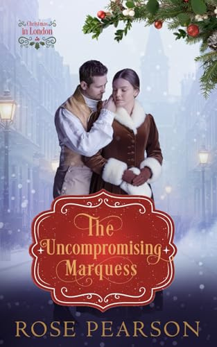 The Uncompromising Marquess: A Sweet Regency Romance (Christmas in London)
