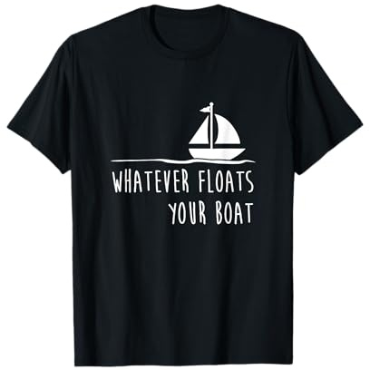 Funny Sailing Shirt, Whatever Floats Your Boat Gift T-Shirt