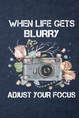 When Life Gets Blurry Adjust Your Focus - A 6x9 inch lined Notebook Camera Journal - Photography Journal - Photography Motivational Gift - Personalized Journal Notebook
