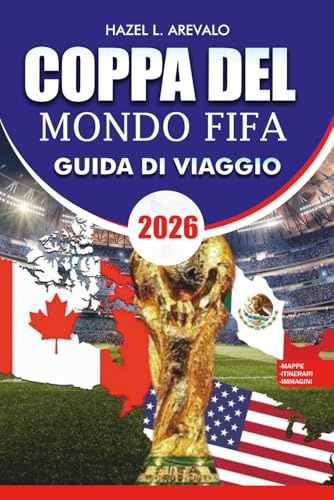 Guida turistica della Coppa del Mondo FIFA 2026: Vivi la Coppa del Mondo 2026 oltre gli stadi: guida esperta su biglietti, viaggi, cibo, festival, ... culturali e consigli dei fan senza stress