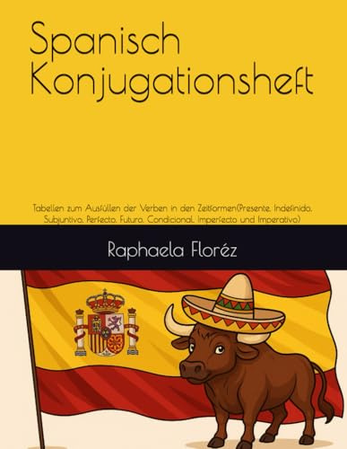 Spanisch Konjugationsheft: Tabellen zum Ausfüllen der Verben in den Zeitformen(Presente, Indefinido, Subjuntivo, Perfecto, Futuro, Condicional, Imperfecto und Imperativo)
