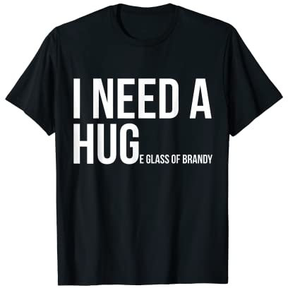 I Need A Huge Glass Of Brandy Shirt Funny Cocktail Tees T-Shirt