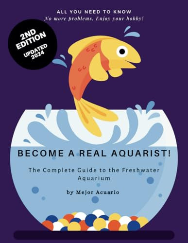 BECOME A TRUE AQUARIST!: The complete guide to the freshwater aquarium
