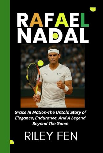 RAFAEL NADAL: Grace in Motion-The Untold Story of Elegance, Endurance, and a Legend Beyond the Game