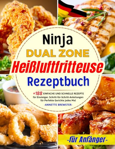 Ninja Dual Zone Heißluftfritteuse Rezeptbuch für Anfänger: +188 Einfache und Schnelle Rezepte für Einsteiger. Schritt-für-Schritt-Anleitungen für Perfekte Gerichte jedes Mal.