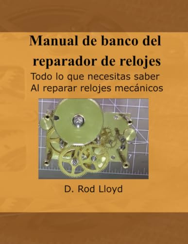 Manual de banco del reparador de relojes: Todo lo que necesitas saber Al reparar relojes mecánicos (Clock Repair you can Follow Along)