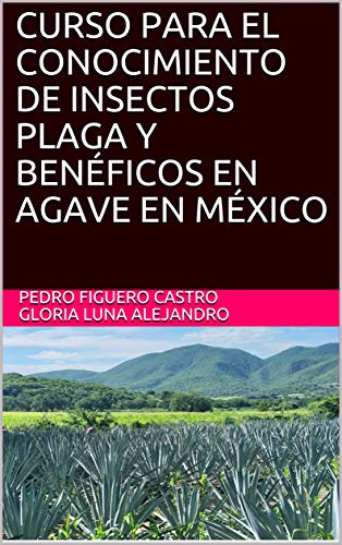 CURSO PARA EL CONOCIMIENTO DE INSECTOS PLAGA Y BENÉFICOS EN AGAVE EN MÉXICO (Spanish Edition)