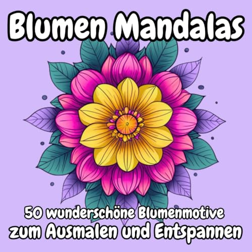 Blumen Mandalas zum Ausmalen und Entspannen: Ausmalbuch mit 50 wunderschönen Blumenmotiven