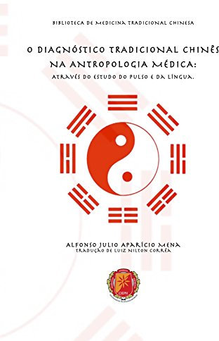 O DIAGNÓSTICO TRADICIONAL CHINÊS NA ANTROPOLOGIA MÉDICA: Através do Estudo do Pulso e da Língua (BIBLIOTÉCA DA MEDICINA TRADICIONAL CHINESA Livro 1) (Portuguese Edition)