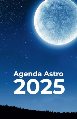 Agenda Astro 2025 con Calendario Lunar: Calendario Astrológico con Aspectos Mundanos, Resumen Semanal, Efemérides y Consejos Prácticos para la Vida Diaria.