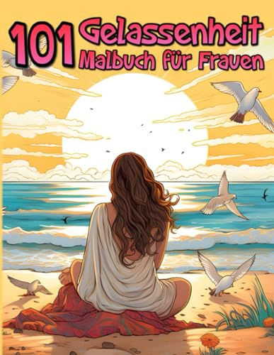 101 Gelassenheit: Malbuch für Erwachsene für Frauen — Entspannendes Buch, um Ihren Geist zu beruhigen und Gelassenheit mit wunderschönen Designs von ... Mandalas, Vögeln, Strand und mehr zu genießen
