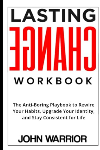 Lasting Change Workbook: The Anti-Boring Playbook to Rewire Your Habits, Upgrade Your Identity, and Stay Consistent for Life