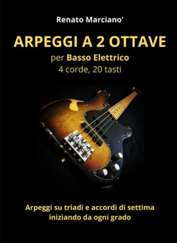 ARPEGGI a Due Ottave per BASSO ELETTRICO 4 CORDE, 20 TASTI: Esplorazione delle possibilità di esecuzione e di diteggiatura per gli arpeggi a 2 ottave sul basso a 4 corde, 20 tasti