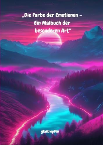 Die Farbe der Emotionen: Ein Malbuch der besonderen Art für Erwachsene
