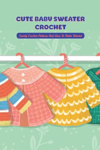 Cute Baby Sweater Crochet: Lovely Crochet Patterns And How To Make Tutorial
