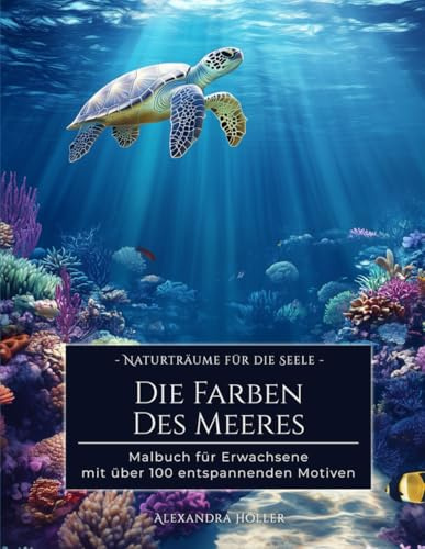 Farben des Meeres: Das Malbuch für Erwachsene: Über 100 Meeres-Motive zum Ausmalen und Entspannen (Naturträume für die Seele: Entspannende Malbücher für Erwachsene)