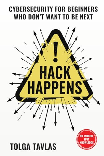 HACK HAPPENS: Cybersecurity for Beginners Who Don’t Want to Be Next: Learn to Stop Identity Theft, Fraud, Scams, and AI Tricks Before They Happen