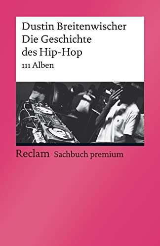 Die Geschichte des Hip-Hop. 111 Alben: Breitenwischer, Dustin – Klassiker der Musikgeschichte mit Erläuterungen (Reclams Universal-Bibliothek)