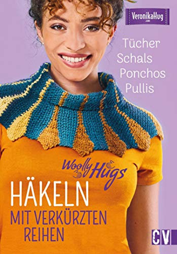 Woolly Hugs Häkeln mit verkürzten Reihen: Tücher, Schals, Ponchos, Pullis