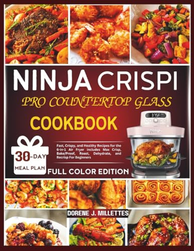 Ninja Crispi Pro Countertop Glass Air Fryer Cookbook: Fast, Crispy, and Healthy Recipes for the 6-in-1 Air Fryer includes Max Crisp, Bake/Proof, Roast, Dehydrate, and Recrisp For Beginners