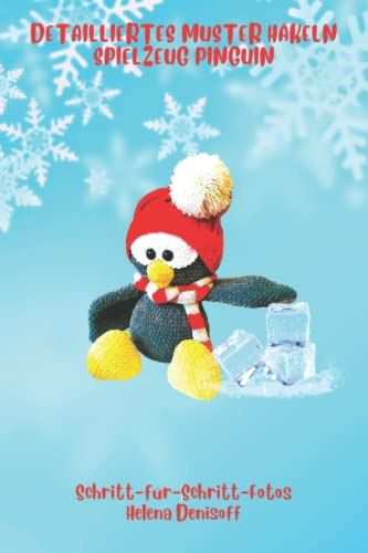 Detailliertes Muster Häkeln Spielzeug Pinguin: Schritt-für-Schritt-Farbfotos (Anleitungen zum Häkeln von Puppen, Band 33)