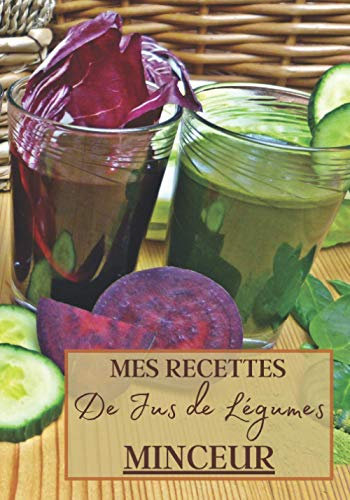 Mes Recettes de Jus de Légumes Minceur: Livre recette extracteur de jus a remplir pour detox, jeune, cuisiner simple ou pour le plaisir du gout. ... pour maigrir ou manger léger | 100 recettes