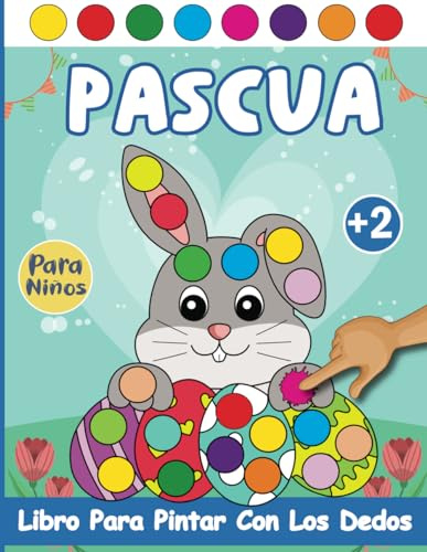 Libro Para Pintar Con Los Dedos En Pascua: Libro Preescolar Creativo de Colorear y Pintar con Marcadores de Puntos ( Cuaderno de Actividades Infanteles de Pascua Para Niños de 2-5 Años )