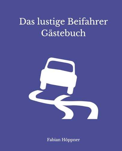 Beifahrer Gästebuch: Das lustige Beifahrer Gästebuch: mit witzigen Fragen, Bewertungen und vielem mehr| Behalte jede Fahrt spaßig und unterhaltsam in Erinnerung