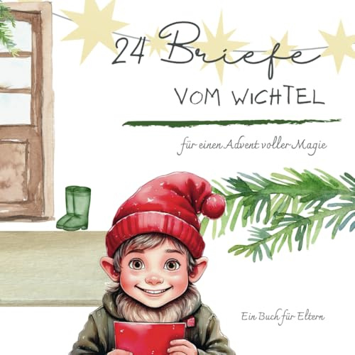 24 Briefe vom Wichtel: Für einen Advent voller Magie - Ein Buch für Eltern