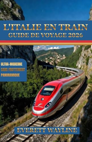 L'ITALIE EN TRAIN GUIDE DE VOYAGE 2026: L'ART DES PISTES: UN PLAN DIRECTEUR POUR UNE AVENTURE FLUIDE ET DURABLE