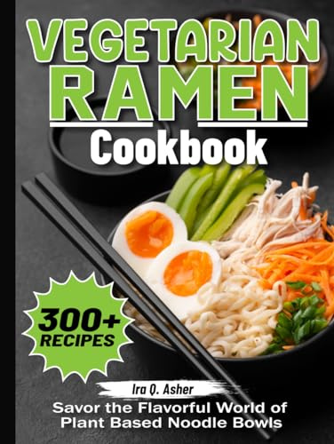 Vegetarian Ramen Cookbook: Savor the Flavorful World of Plant Based Noodle Bowls