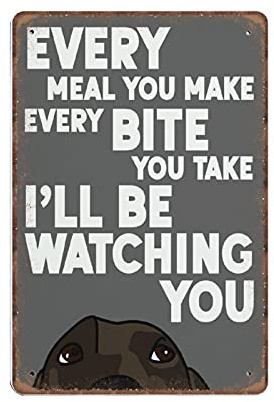 Dreacoss Every Meal You Make Dog Tin Signs Gift for Dog Owner Retro Funny Metal Sign Vintage Poster Wall Art for Kitchen Garden Bathroom Farm Home Coffee Decor Tin Sign, 20x30 cm