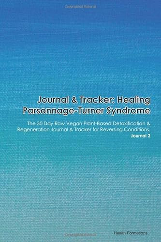 Journal & Tracker: Healing Parsonnage-Turner Syndrome: The 30 Day Raw Vegan Plant-Based Detoxification & Regeneration Journal & Tracker for Reversing Conditions. Journal 2