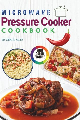 Microwave Pressure Cooker Cookbook with Pictures: Quick and Easy Recipes for Busy People to Cook Healthy Meals in Minutes