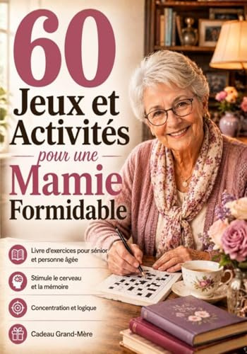 60 Jeux et Activités pour une Mamie Formidable: Livre d'exercices pour sénior et personne âgée - Stimule le cerveau et la mémoire - Concentration et logique - Cadeau Grand-Mère