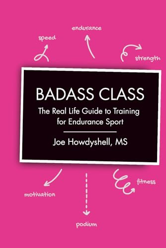 Badass Class: The Real Life Guide to Training for Endurance Sports