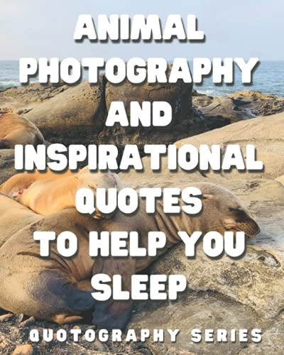 Quotography: Animal Photography and Inspirational Quotes to Help You SLEEP: Sleep inspired book of animals sleeping and yawning, plus inspirational and fun quotes