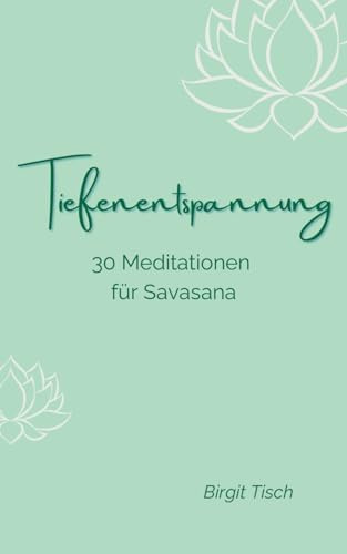 Tiefenentspannung: 30 Meditationen für Savasana (Yoga & Meditation)