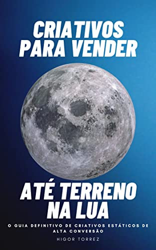 Criativos para Vender até Terreno na Lua: o guia definitivo de criativos estáticos de alta conversão (Portuguese Edition)