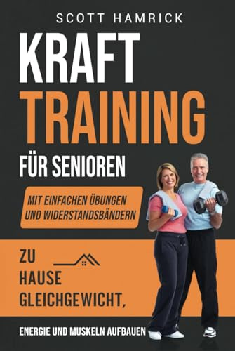 Krafttraining für Senioren: Mit einfachen Übungen und Widerstandsbändern zu Hause Gleichgewicht, Energie und Muskeln aufbauen (Fit bleiben)